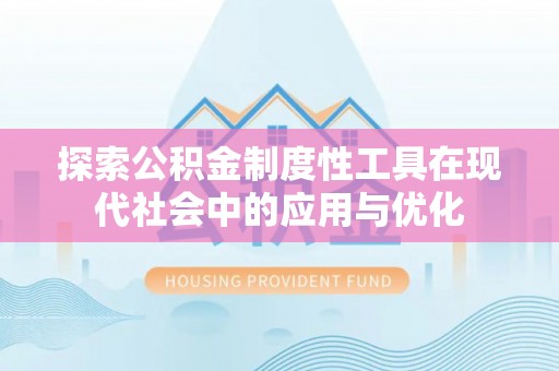 梓官探索公积金制度性工具在现代社会中的应用与优化