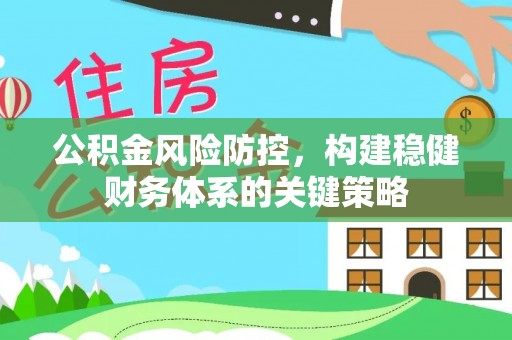 梓官公积金风险防控，构建稳健财务体系的关键策略