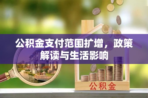 梓官公积金支付范围扩增，政策解读与生活影响