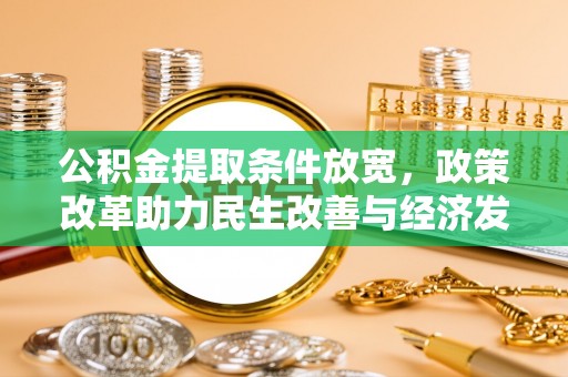 梓官公积金提取条件放宽，政策改革助力民生改善与经济发展