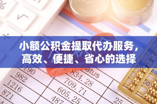 梓官小额公积金提取代办服务，高效、便捷、省心的选择