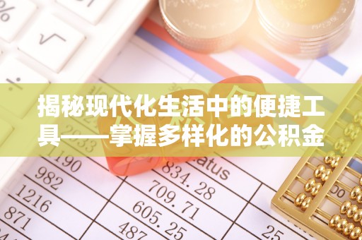 梓官揭秘现代化生活中的便捷工具——掌握多样化的公积金查询方式提升生活质量