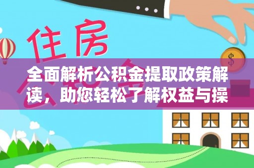 梓官全面解析公积金提取政策解读，助您轻松了解权益与操作