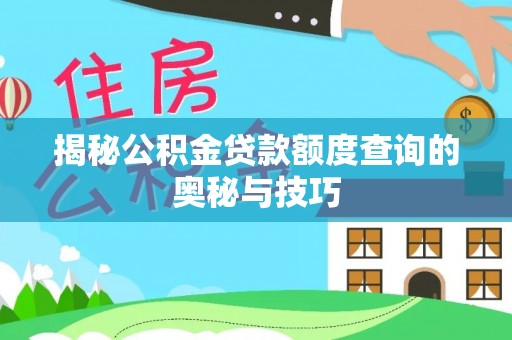 梓官揭秘公积金贷款额度查询的奥秘与技巧