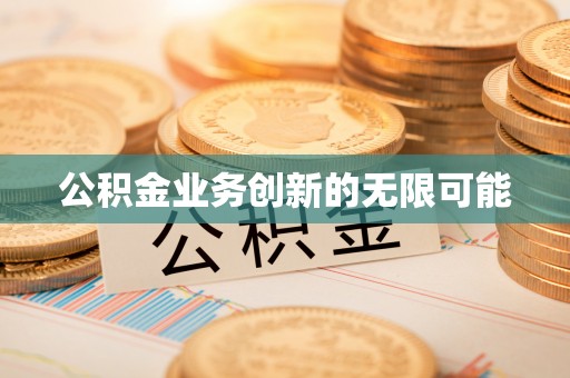 梓官公积金业务创新的无限可能