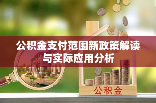 梓官公积金支付范围新政策解读与实际应用分析