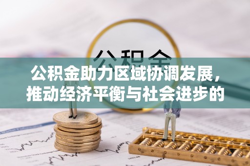 梓官公积金助力区域协调发展，推动经济平衡与社会进步的新引擎