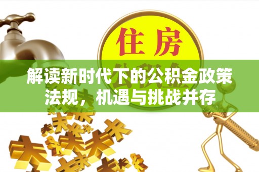 梓官解读新时代下的公积金政策法规，机遇与挑战并存