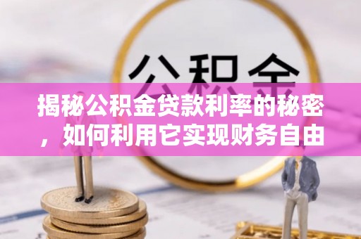 梓官揭秘公积金贷款利率的秘密，如何利用它实现财务自由？