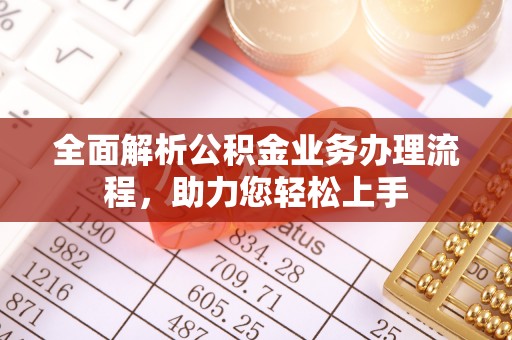 梓官全面解析公积金业务办理流程，助力您轻松上手