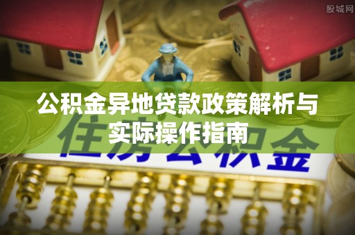 梓官公积金异地贷款政策解析与实际操作指南