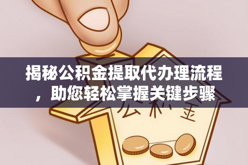梓官揭秘公积金提取代办理流程，助您轻松掌握关键步骤