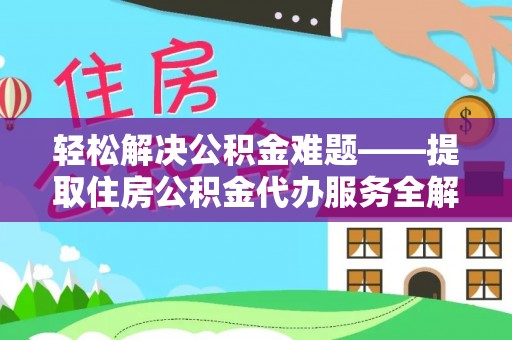 梓官轻松解决公积金难题——提取住房公积金代办服务全解析