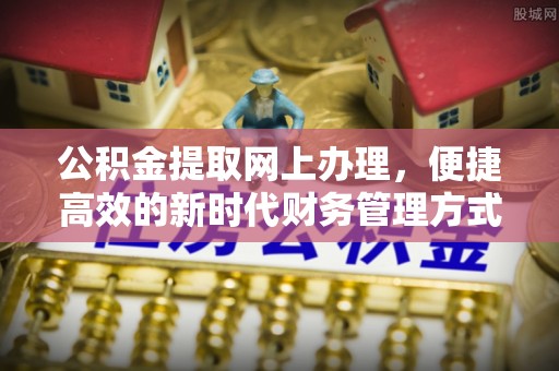 梓官公积金提取网上办理，便捷高效的新时代财务管理方式