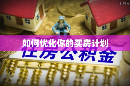 梓官如何优化你的买房计划