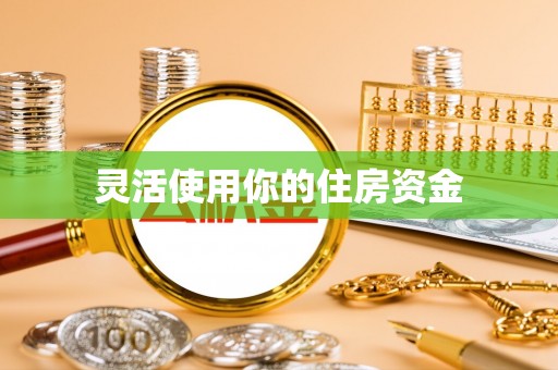 梓官灵活使用你的住房资金