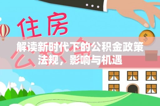 梓官解读新时代下的公积金政策法规，影响与机遇