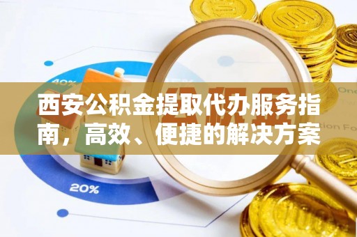 梓官西安公积金提取代办服务指南，高效、便捷的解决方案