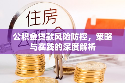梓官公积金贷款风险防控，策略与实践的深度解析