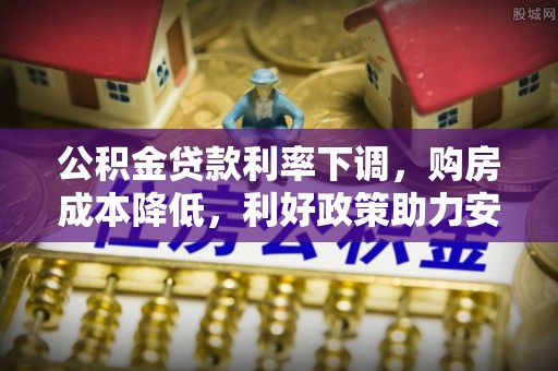 梓官公积金贷款利率下调，购房成本降低，利好政策助力安居梦想