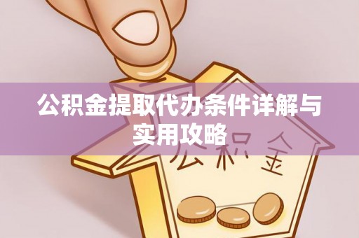 梓官公积金提取代办条件详解与实用攻略
