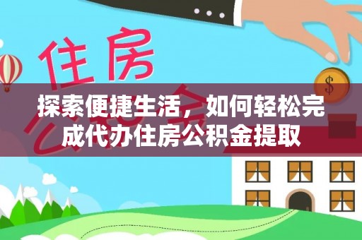 梓官探索便捷生活，如何轻松完成代办住房公积金提取