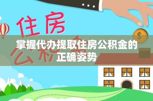 梓官掌握代办提取住房公积金的正确姿势