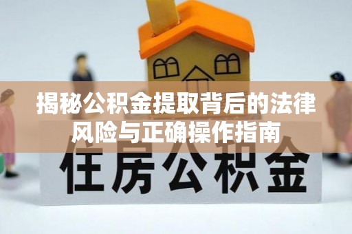 梓官揭秘公积金提取背后的法律风险与正确操作指南