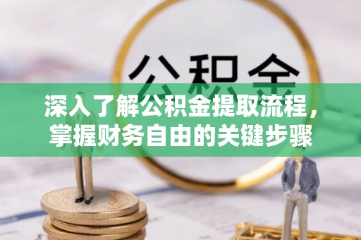 梓官深入了解公积金提取流程，掌握财务自由的关键步骤