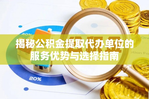 梓官揭秘公积金提取代办单位的服务优势与选择指南