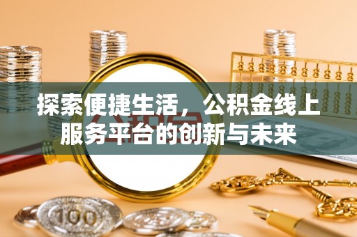 梓官探索便捷生活，公积金线上服务平台的创新与未来
