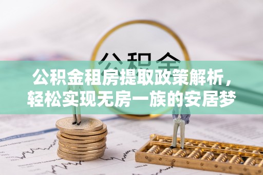 梓官公积金租房提取政策解析，轻松实现无房一族的安居梦想