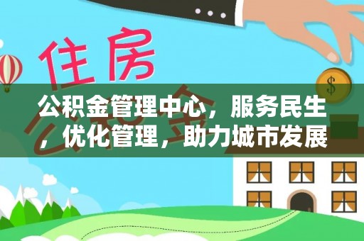 梓官公积金管理中心，服务民生，优化管理，助力城市发展