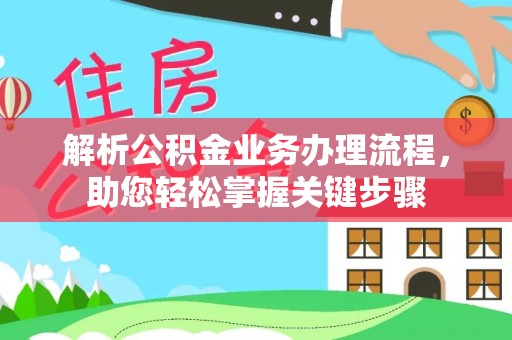 梓官解析公积金业务办理流程，助您轻松掌握关键步骤