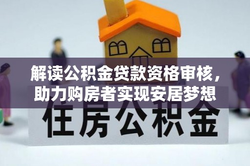 梓官解读公积金贷款资格审核，助力购房者实现安居梦想
