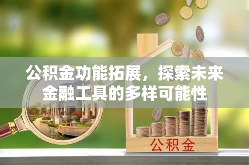梓官公积金功能拓展，探索未来金融工具的多样可能性