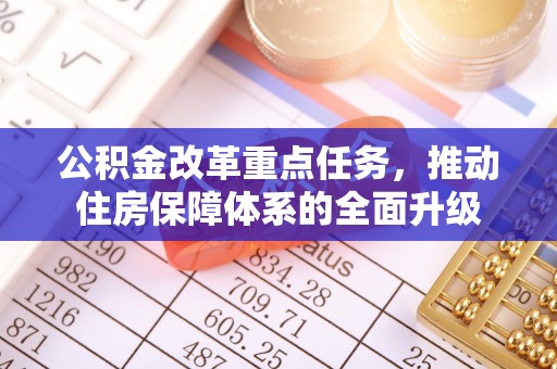 梓官公积金改革重点任务，推动住房保障体系的全面升级