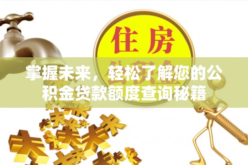 梓官掌握未来，轻松了解您的公积金贷款额度查询秘籍