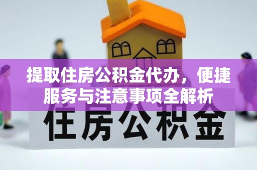 梓官提取住房公积金代办，便捷服务与注意事项全解析