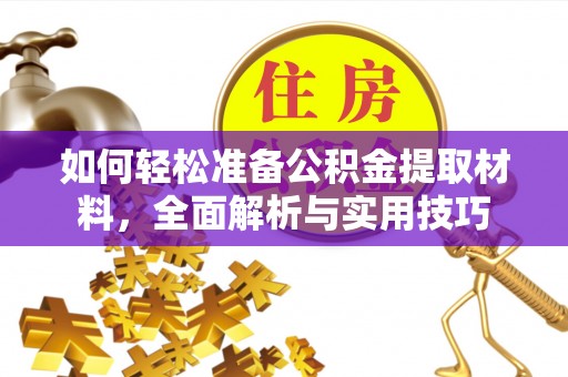梓官如何轻松准备公积金提取材料，全面解析与实用技巧