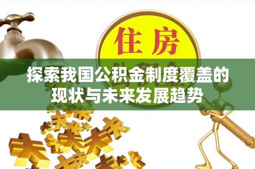 梓官探索我国公积金制度覆盖的现状与未来发展趋势