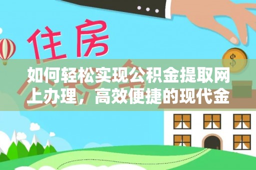 梓官如何轻松实现公积金提取网上办理，高效便捷的现代金融服务