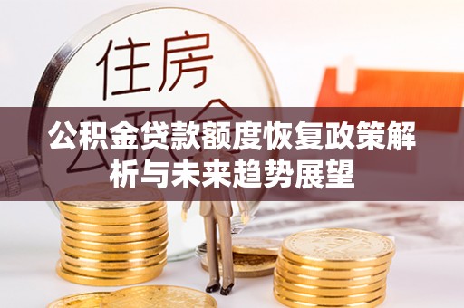 梓官公积金贷款额度恢复政策解析与未来趋势展望