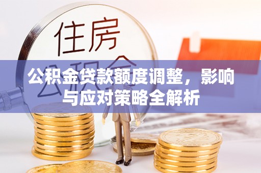 梓官公积金贷款额度调整，影响与应对策略全解析
