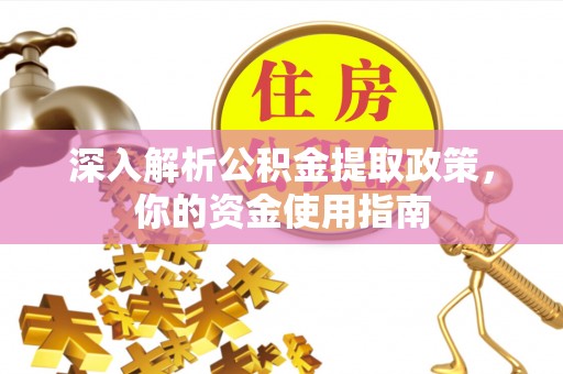 梓官深入解析公积金提取政策，你的资金使用指南