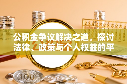 梓官公积金争议解决之道，探讨法律、政策与个人权益的平衡