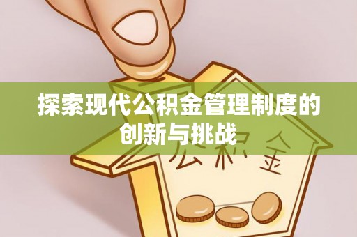 梓官探索现代公积金管理制度的创新与挑战
