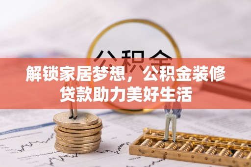 梓官解锁家居梦想，公积金装修贷款助力美好生活