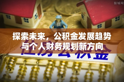 梓官探索未来，公积金发展趋势与个人财务规划新方向