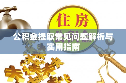 梓官公积金提取常见问题解析与实用指南